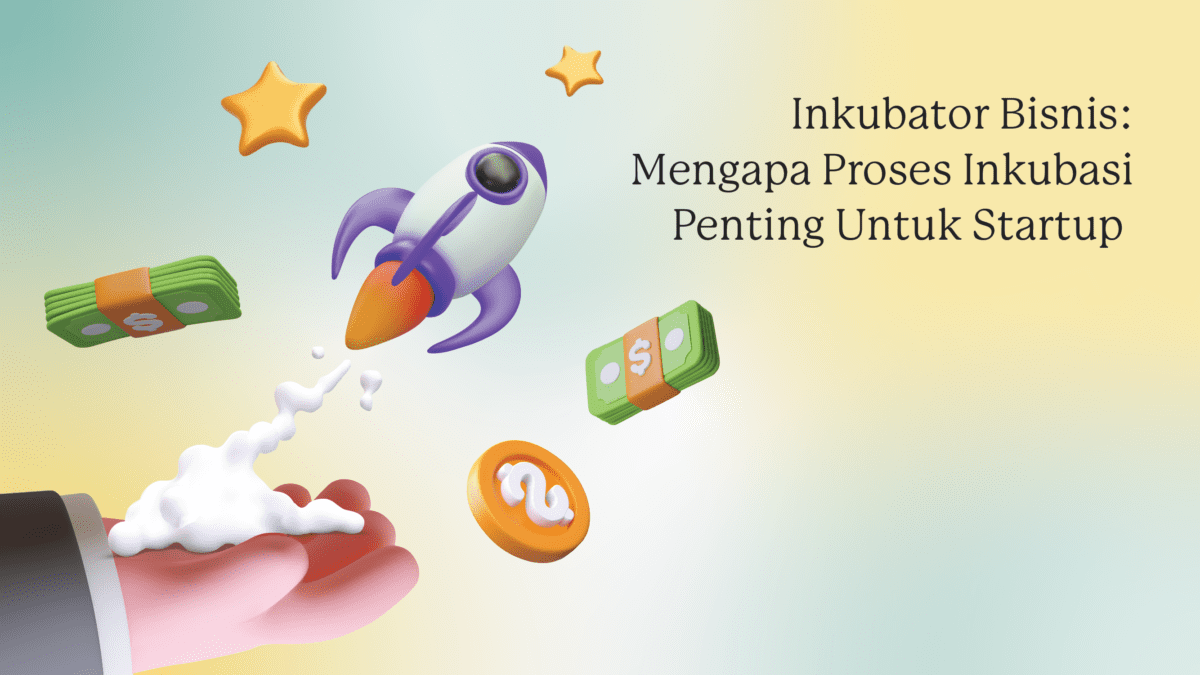 Inkubator Bisnis: Mengapa Proses Inkubasi Penting Untuk Startup